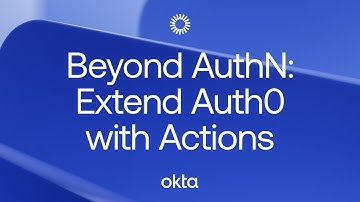 Beyond AuthN: Extend Auth0 with Actions