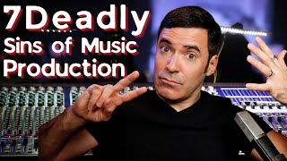 The 7 Deadly Sins of Music Production