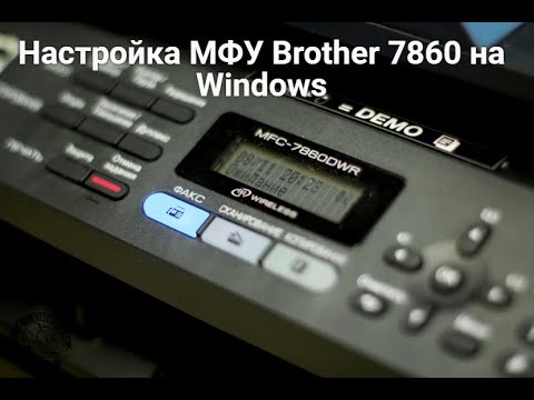 Видео: Настройка МФУ Brother 7860 на Windows