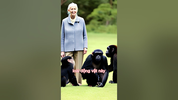 Jane Goodall - Nhà học về linh trưởng động vật - Anh
