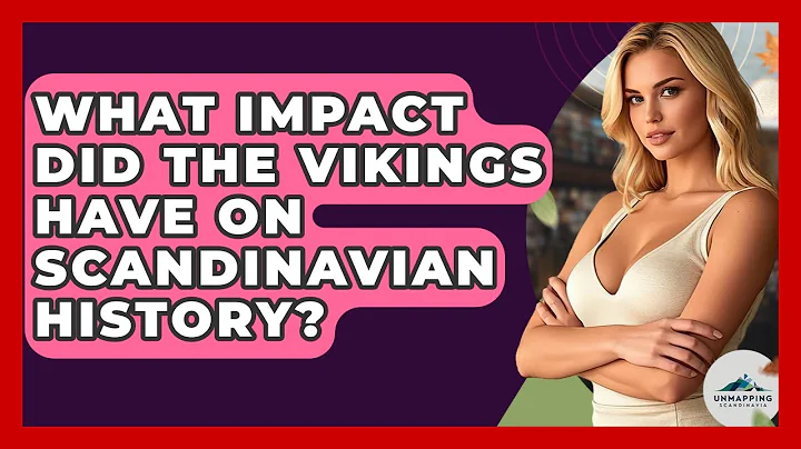 What Impact Did the Vikings Have on Scandinavian History? - Unmapping Scandinavia