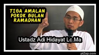 Tiga Amalan Pokok Di Bulan Ramadhan-Ustadz Adi Hidayat Lc.Ma