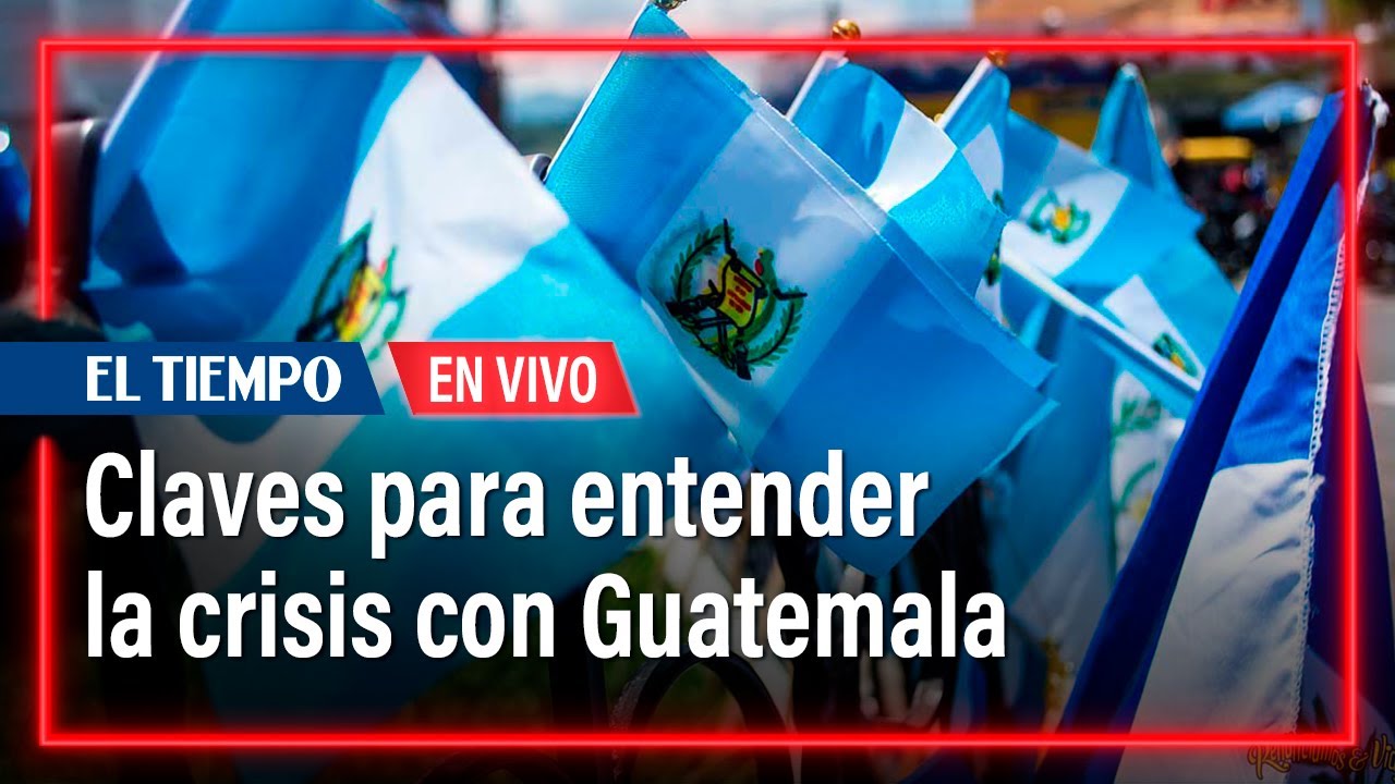 Claves para entender crisis con Guatemala tras acusación contra ...