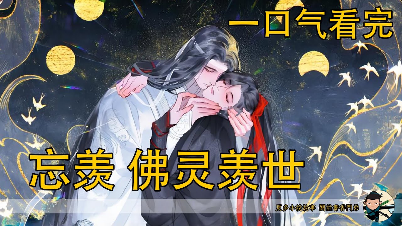 【忘羨】一口氣看完《佛靈羨世》：得魏嬰者得天下，有佛靈者可飛升。這下不得了了，一時間仙門百家議論紛紛，魏嬰是何人，何為佛靈？