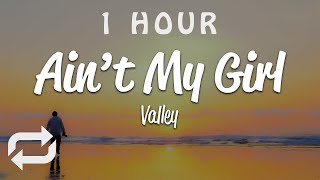 [1 HOUR 🕐 ] Valley - ain't my girl (Lyrics)