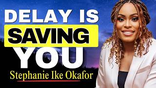 God Is Delaying It to Protect You | Stephanie Ike Okafor