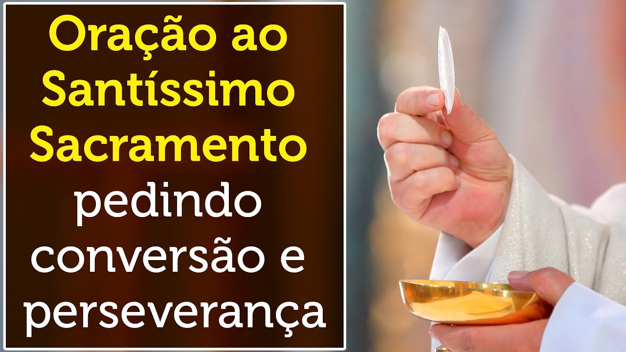 Oração ao Santíssimo Sacramento Pedindo Conversão e Perseverança YouTube Oração ao Santíssimo Sacramento Pedindo Conversão e Perseverança YouTube