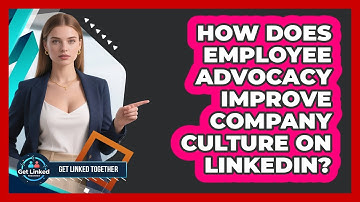 How Does Employee Advocacy Improve Company Culture On LinkedIn? - Get Linked Together