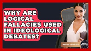 Why Are Logical Fallacies Used In Ideological Debates - Moral Politics Experts