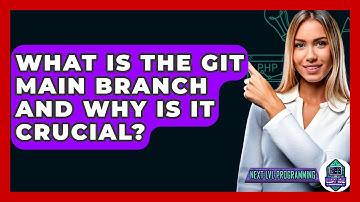 What Is The Git Main Branch And Why Is It Crucial? - Next LVL Programming