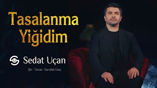 Sedat Uçan - Tasalanma Yiğidim | Yeni  Resimi