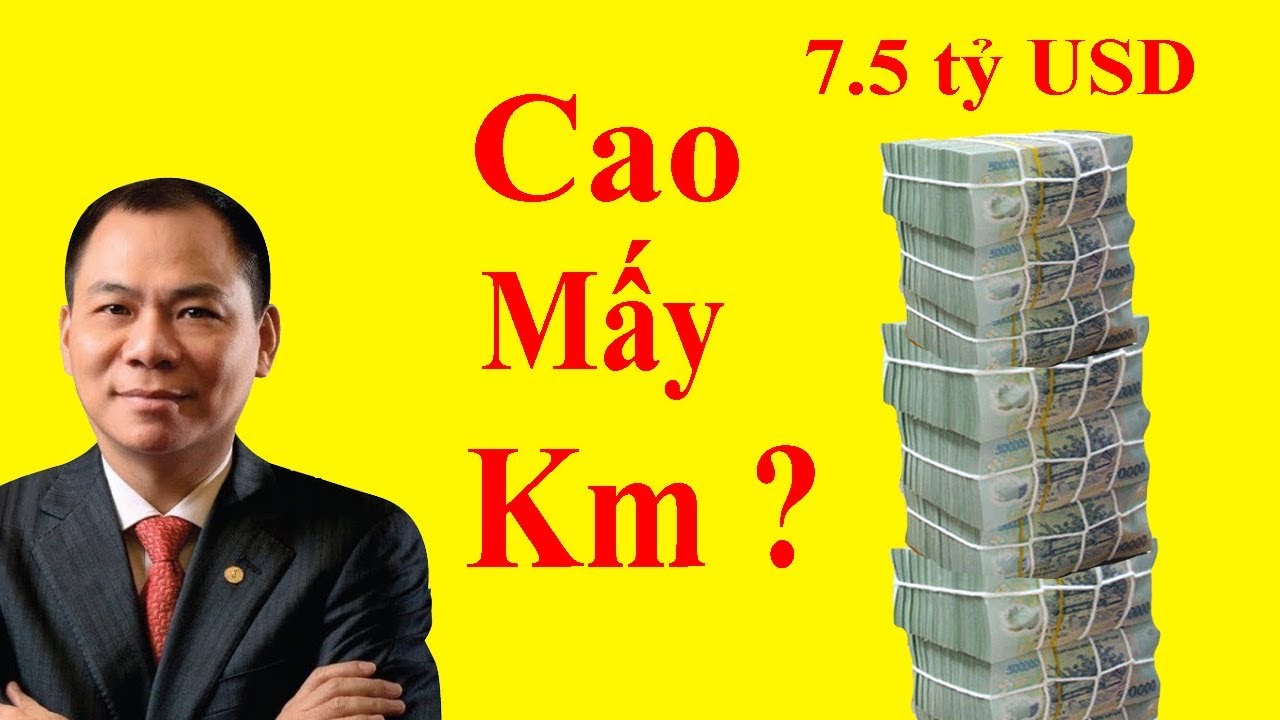 7,5 tỷ đô của Phạm Nhật Vượng cao bao nhiêu Km ?