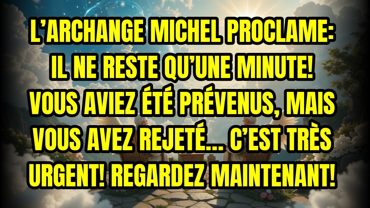 L’ARCHANGE MICHEL PROCLAME: IL NE RESTE QU’UNE MINUTE! VOUS AVIEZ ÉTÉ PRÉVENUS, MAIS VOUS AVEZ RE...