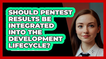 Should Pentest Results Be Integrated Into The Development Lifecycle? - SecurityFirstCorp.com