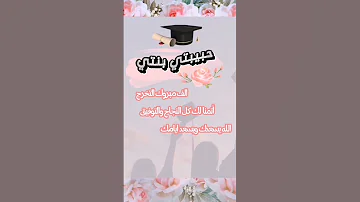 يابنتي ياقلبي تهنئة تخرج بنتي 