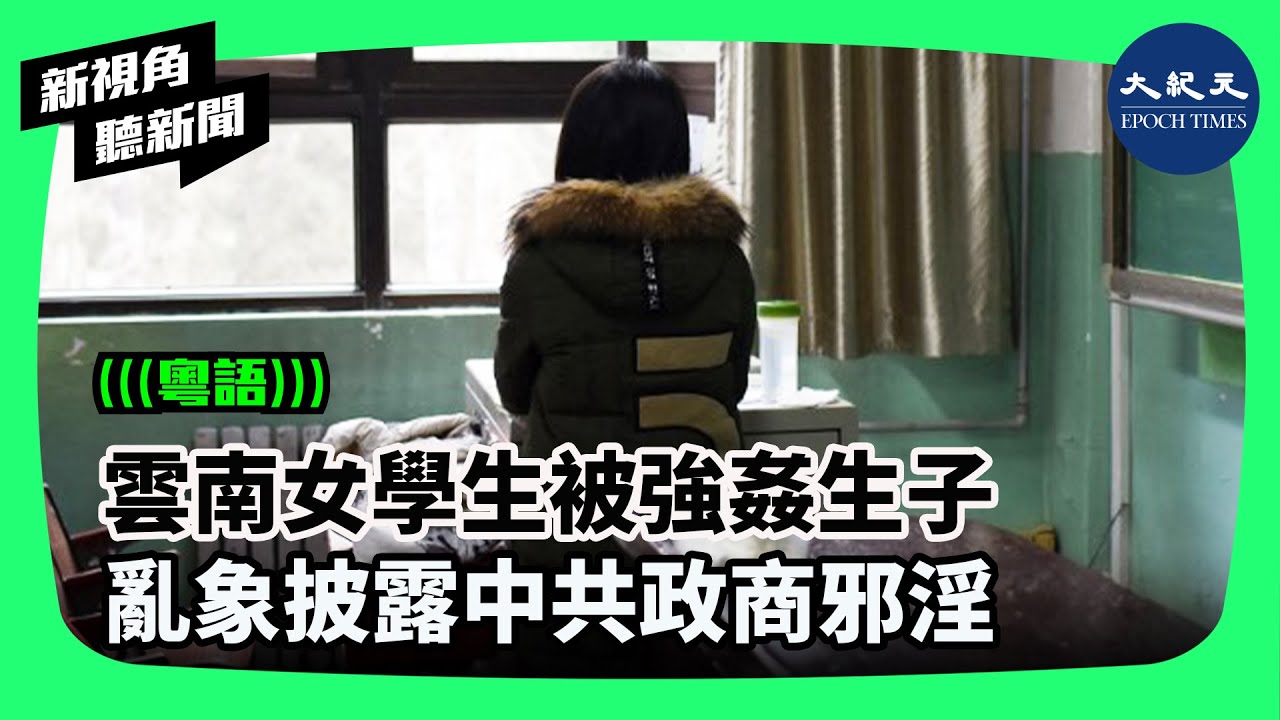 雲南女學生被強姦生子  亂象披露中共政商邪淫  ​| #香港大紀元新唐人聯合新聞頻道 #新視角聽新聞