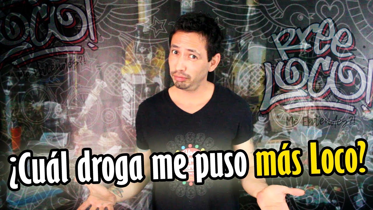 ¿CUÁL DROGA ME PUSO MÁS LOCO?