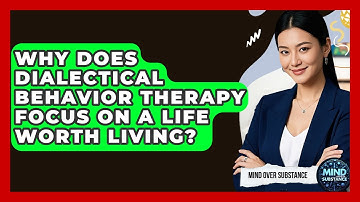Why Does Dialectical Behavior Therapy Focus On A Life Worth Living? - Mind Over Substance
