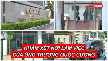Khám xét nơi làm việc của Thứ trưởng Bộ Y tế Trương Quốc Cường | Báo Người Lao Động