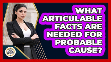 What Articulable Facts Are Needed For Probable Cause? - Guide To Your Rights