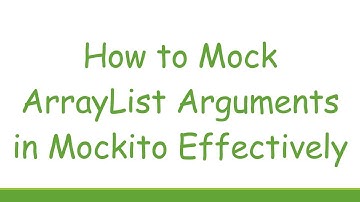 How to Mock ArrayList Arguments in Mockito Effectively