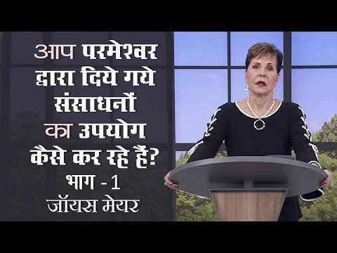 आप परमेश्वर द्वारा दिये गये संसाधनों का उपयोग कैसे कर रहे हैं? Part 1 - Joyce Meyer
