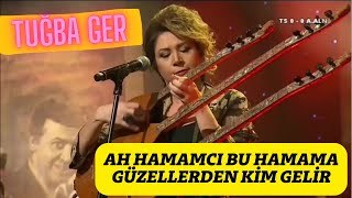 Ah Hamamcı Bu Hamama Güzellerden Kim Gelir - Tuğba Ger