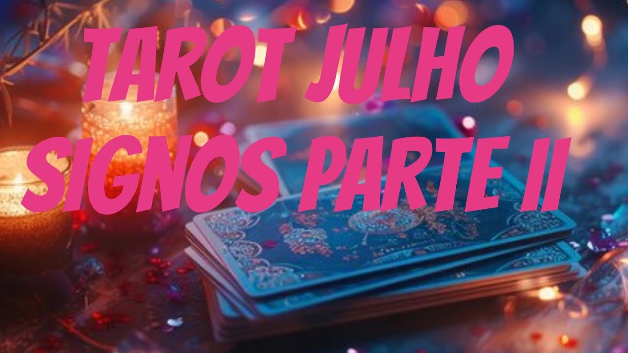 PREVISÕES NO TAROT PARA OS SIGNOS MÊS DE JULHO. PARTE II - YouTube