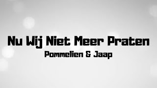 Video thumbnail of "Pommelien & Jaap - Nu Wij Niet Meer Praten - Lyrics"