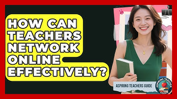 How Can Teachers Network Online Effectively? - Aspiring Teacher Guide