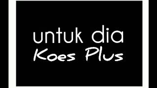 KOES PLUS - UNTUK DIA - lirik