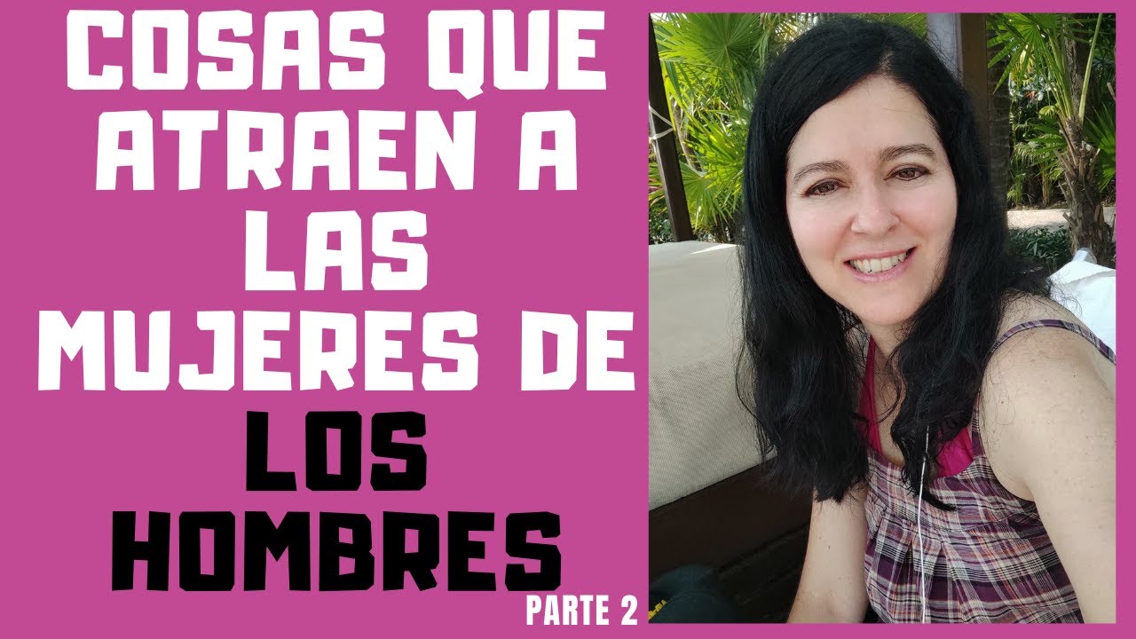 Cosas Que Atraen A Las Mujeres De Los Hombres Parte 2 - YouTube