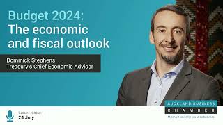 Treasury’s Chief Economic Advisor, Dominick Stephens - Budget 2024 economic and fiscal outlook