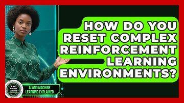How Do You Reset Complex Reinforcement Learning Environments? - AI and Machine Learning Explained