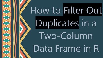 How to Filter Out Duplicates in a Two-Column Data Frame in R