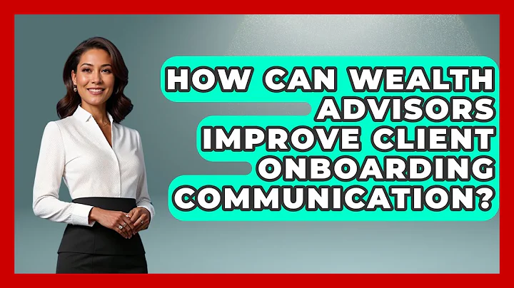 How Can Wealth Advisors Improve Client Onboarding Communication? - Wealth Advisor Success Hub