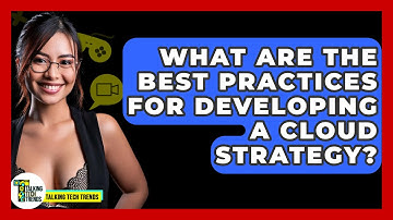What Are the Best Practices for Developing a Cloud Strategy? - Talking Tech Trends