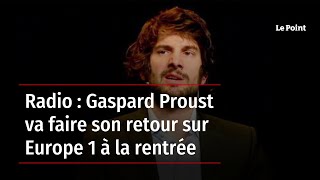 Radio : Gaspard Proust va faire son retour sur Europe 1 à la rentrée