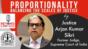 PROPORTIONALITY-BALANCING THE SCALES OF JUSTICE BY JUSTICE ARJAN KUMAR SIKRI