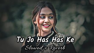 Tu Jo Has Has Ke Sanam - ( Slowed + Reverb ) Bollywood Lofi Songs | Lofi | Sad Feelings