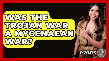 Was The Trojan War A Mycenaean War? - Ancient Wonders Revealed