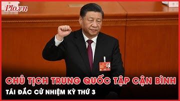 Chủ tịch Trung Quốc Tập Cận Bình tái đắc cử nhiệm kỳ thứ 3 | PLO