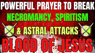 Powerful Prayer to Break Necromancy, Spiritism & Astral Attacks | Covered by the Blood of Jesus