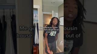 When your cousin gets out prison