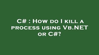 C# : How do I kill a process using Vb.NET or C#?