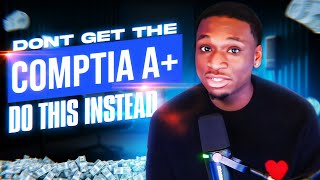 Don’t get the CompTIA A+ do this instead