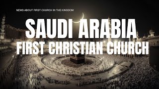 NEW CHURCH IN SAUDI ARABIA | HISTORICAL MOVE | VISION 2030|  A NEW REPORT