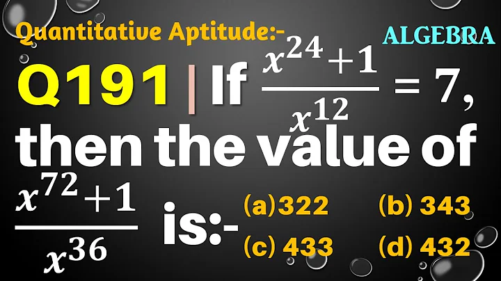 Q191 | If (x^24+1)/x^12 =7, then the value of (x^72+1)/x^36 is | If (x24+1)/x12 =7 find (x72+1)/x36