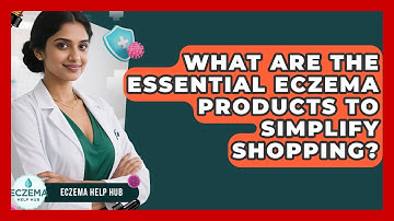 What Are The Essential Eczema Products To Simplify Shopping? - Eczema Help Hub