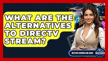 What Are The Alternatives To DirecTV Stream? - NextGen Viewing and Audio